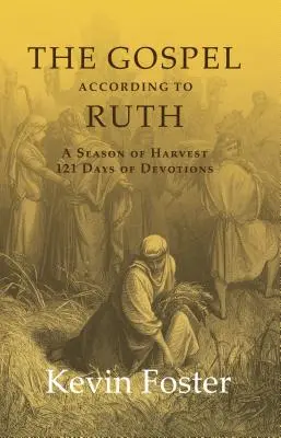 L'Évangile selon Ruth : Une saison de moisson 121 jours de dévotions - The Gospel According to Ruth: A Season of Harvest 121 Days of Devotions