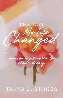 Le jour où ma vie a changé : Surmonter les traumatismes pour remporter la victoire - The Day My Life Changed: Overcoming Trauma to Claim Victory