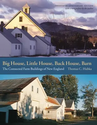 La grande maison, la petite maison, la maison arrière, la grange : Les bâtiments agricoles de la Nouvelle-Angleterre - Big House, Little House, Back House, Barn: The Connected Farm Buildings of New England