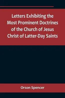 Lettres exposant les doctrines les plus importantes de l'Église de Jésus-Christ des Saints des Derniers Jours - Letters Exhibiting the Most Prominent Doctrines of the Church of Jesus Christ of Latter-Day Saints