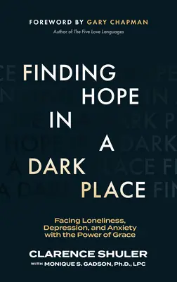 Trouver l'espoir dans un endroit sombre : Faire face à la solitude, à la dépression et à l'anxiété avec le pouvoir de la grâce - Finding Hope in a Dark Place: Facing Loneliness, Depression, and Anxiety with the Power of Grace