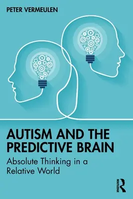 L'autisme et le cerveau prédictif : La pensée absolue dans un monde relatif - Autism and The Predictive Brain: Absolute Thinking in a Relative World