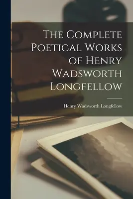 Les œuvres poétiques complètes de Henry Wadsworth Longfellow - The Complete Poetical Works of Henry Wadsworth Longfellow