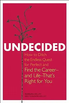 Indécis : Comment abandonner la quête sans fin de la perfection et trouver la carrière - et la vie - qui vous convient. - Undecided: How to Ditch the Endless Quest for Perfect and Find the Career-and Life-That's Right for You
