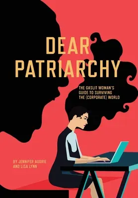 Cher patriarche : Le guide de la femme éclairée pour survivre dans le monde (de l'entreprise) - Dear Patriarchy: The Gaslit Woman's Guide to Surviving the (Corporate) World