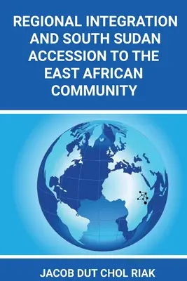 Intégration régionale et adhésion du Sud-Soudan à la Communauté d'Afrique de l'Est - Regional Integration and South Sudan Accession to the East African Community