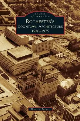 L'architecture du centre-ville de Rochester : 1950-1975 - Rochester's Downtown Architecture: 1950-1975