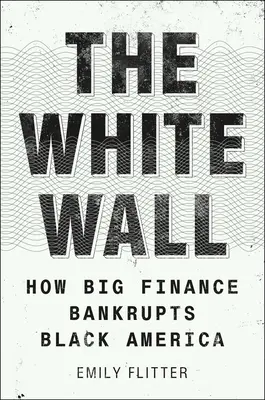 Le mur blanc : La faillite de l'Amérique noire par la grande finance - The White Wall: How Big Finance Bankrupts Black America