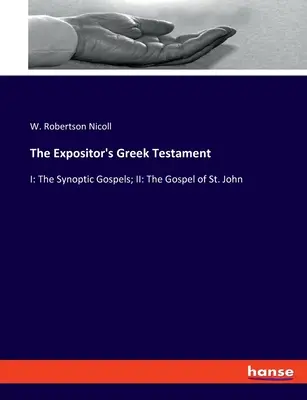 Le Testament Grec de l'Expositeur : I : Les Évangiles synoptiques ; II : L'Évangile de saint Jean - The Expositor's Greek Testament: I: The Synoptic Gospels; II: The Gospel of St. John