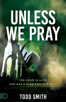 Si nous ne prions pas : L'heure est tardive. Dieu a un plan et le voici ! - Unless We Pray: The Hour is Late. God has a Plan and This is It!
