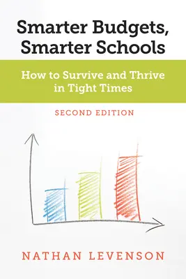 Budgets plus intelligents, écoles plus intelligentes, deuxième édition : Comment survivre et prospérer dans des temps difficiles - Smarter Budgets, Smarter Schools, Second Edition: How to Survive and Thrive in Tight Times