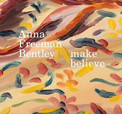 Anna Freeman Bentley - Faire croire - Anna Freeman Bentley - Make Believe