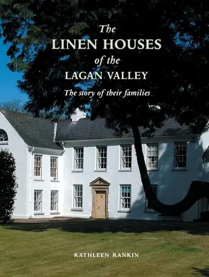 Les maisons de lin de la vallée de Lagan et leurs familles - Linen Houses of the Lagan Valley and Their Families