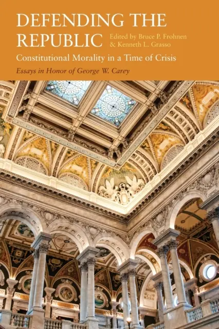 Défendre la République : La morale constitutionnelle en temps de crise : Essais en l'honneur de George W. Carey - Defending the Republic: Constitutional Morality in a Time of Crisis: Essays in Honor of George W. Carey
