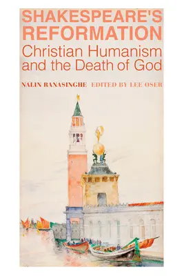 La réforme de Shakespeare : L'humanisme chrétien et la mort de Dieu - Shakespeare's Reformation: Christian Humanism and the Death of God