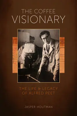 Le visionnaire du café : La vie et l'héritage d'Alfred Peet - The Coffee Visionary: The Life and Legacy of Alfred Peet