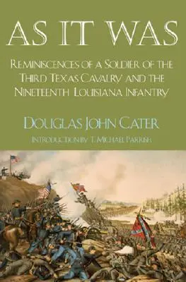 Tel qu'il était : Souvenirs d'un soldat de la troisième cavalerie du Texas et de la dix-neuvième infanterie de Louisiane - As It Was: Reminiscences of a Soldier of the Third Texas Cavalry and the Nineteenth Louisiana Infantry