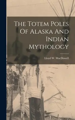 Les mâts totémiques d'Alaska et la mythologie indienne - The Totem Poles Of Alaska And Indian Mythology