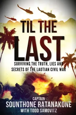 Jusqu'au dernier : survivre à la vérité, aux mensonges et aux secrets de la guerre civile laotienne - Til The Last: Surviving the Truth, Lies and Secrets of the Laotian Civil War