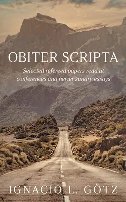 Obiter Scripta : Sélection d'articles soumis à un comité de lecture, lus lors de conférences, et nouveaux essais divers - Obiter Scripta: Selected refereed papers read at conferences and newer sundry essays