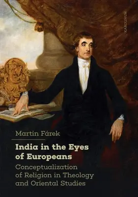 L'Inde aux yeux des Européens : Conceptualisation de la religion en théologie et en études orientales - India in the Eyes of Europeans: Conceptualization of Religion in Theology and Oriental Studies