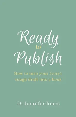 Prêt à publier : Comment transformer votre (très) premier jet en livre - Ready to Publish: How to turn your (very) rough draft into a book