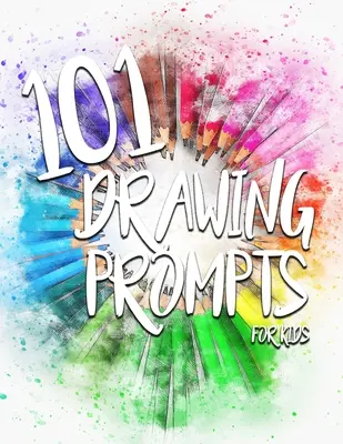 101 idées de dessin pour les enfants - 101 Drawing Prompts for Kids