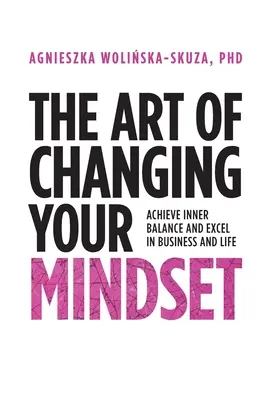 L'art de changer d'état d'esprit : Atteindre l'équilibre intérieur et exceller dans les affaires et la vie - The Art of Changing Your Mindset: Achieve Inner Balance and Excel in Business and Life