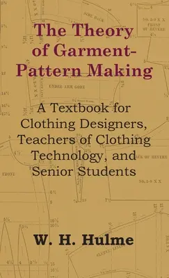 The Theory of Garment-Pattern Making - A Textbook for Clothing Designers, Teachers of Clothing Technology, and Senior Students (en anglais) - The Theory of Garment-Pattern Making - A Textbook for Clothing Designers, Teachers of Clothing Technology, and Senior Students