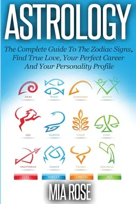 Astrologie : Le guide complet des signes du zodiaque Trouvez le grand amour, la carrière qui vous convient et votre profil de personnalité. - Astrology: The Complete Guide To The Zodiac Signs Find True Love, Your Perfect Career And Your Personality Profile