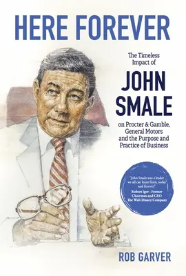 Ici pour toujours : L'impact intemporel de John Smale sur Procter & Gamble, General Motors et le but et la pratique des affaires - Here Forever: The Timeless Impact of John Smale on Procter & Gamble, General Motors and the Purpose and Practice of Business