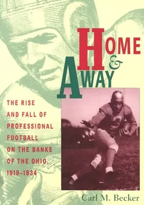 Home and Away : L'essor et le déclin du football professionnel sur les rives de l'Ohio, 1919-1934 - Home and Away: The Rise and Fall of Professional Football on the Banks of the Ohio, 1919-1934