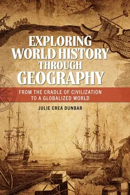 Explorer l'histoire du monde à travers la géographie : Du berceau de la civilisation à la mondialisation - Exploring World History through Geography: From the Cradle of Civilization to A Globalized World