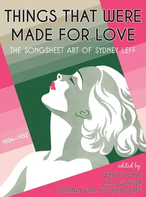 Les choses qui étaient faites pour l'amour : L'art de la feuille de chant de Sydney Leff 1924-1932 - Things That Were Made for Love: The Songsheet Art of Sydney Leff 1924-1932