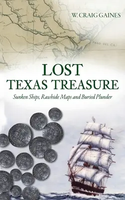 Trésor perdu du Texas : Navires engloutis, cartes en peau de chagrin et pillages enfouis - Lost Texas Treasure: Sunken Ships, Rawhide Maps and Buried Plunder