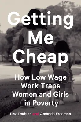 Getting Me Cheap : Comment le travail à bas salaire piège les femmes et les filles dans la pauvreté - Getting Me Cheap: How Low-Wage Work Traps Women and Girls in Poverty