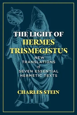 La lumière d'Hermès Trismégiste : Nouvelles traductions de sept textes hermétiques essentiels - The Light of Hermes Trismegistus: New Translations of Seven Essential Hermetic Texts