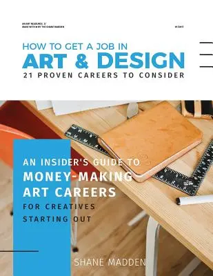 Comment obtenir un emploi dans le domaine de l'art et du design - 21 carrières éprouvées à considérer : Un guide d'initiés sur les carrières artistiques lucratives pour les créatifs qui débutent. - How to get a job in Art & Design - 21 proven careers to consider: An Insider's guide to money-making art careers for creatives starting out