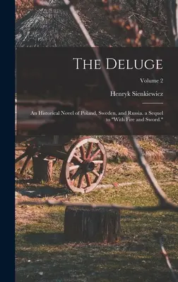 Le Déluge : Roman historique de la Pologne, de la Suède et de la Russie, suite de « A feu et à sang » ; Volume 2 - The Deluge: An Historical Novel of Poland, Sweden, and Russia. a Sequel to With Fire and Sword.; Volume 2