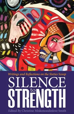 Du silence à la force : Écrits et réflexions sur le Scoop des années 60 - Silence to Strength: Writings and Reflections on the 60s Scoop