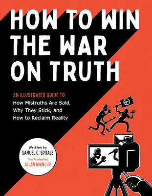 Comment gagner la guerre contre la vérité : un guide illustré sur la façon dont les fausses vérités sont vendues, pourquoi elles perdurent et comment reconquérir la réalité - How to Win the War on Truth: An Illustrated Guide to How Mistruths Are Sold, Why They Stick, and How to Reclaim Reality