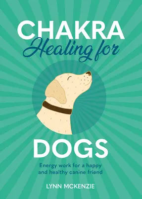 Chakra Healing for Dogs : Travail énergétique pour un ami canin heureux et en bonne santé - Chakra Healing for Dogs: Energy Work for a Happy and Healthy Canine Friend