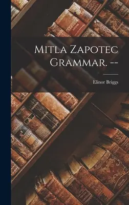 Grammaire zapotèque de Mitla. -- - Mitla Zapotec Grammar. --