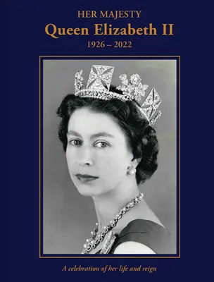 Sa Majesté la Reine Elizabeth II : 1926-2022 : Une célébration de sa vie et de son règne - Her Majesty Queen Elizabeth II: 1926-2022: A Celebration of Her Life and Reign