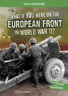 Et si vous étiez sur le front européen de la Seconde Guerre mondiale ? Une aventure historique interactive - What If You Were on the European Front in World War II?: An Interactive History Adventure