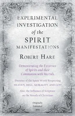 Enquête expérimentale sur les manifestations des esprits, démontrant l'existence des esprits et leur communion avec les mortels - Doctrine de l'esprit - Experimental Investigation of the Spirit Manifestations, Demonstrating the Existence of Spirits and Their Communion with Mortals - Doctrine of the Spi