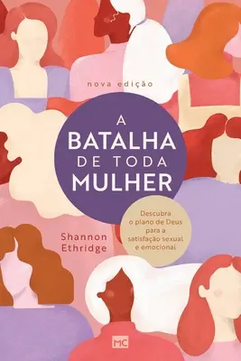 La bataille de toutes les femmes : Découvrir le plan de Dieu pour une satisfaction sexuelle et émotionnelle - A batalha de toda mulher: Descubra o plano de Deus para a satisfao sexual e emocional