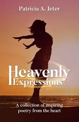 Expressions célestes : Une collection de poèmes inspirants qui viennent du cœur - Heavenly Expressions: A collection of inspiring poetry from the heart