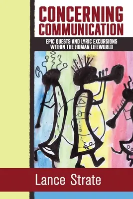 Concernant la communication : Quêtes épiques et excursions lyriques dans le monde de la vie humaine - Concerning Communication: Epic Quests and Lyric Excursions Within the Human Lifeworld