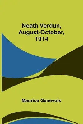 Neath Verdun, août-octobre 1914 - Neath Verdun, August-October, 1914